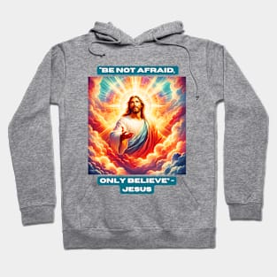 "Be Not Afraid, Only Believe" - Jesus Hoodie